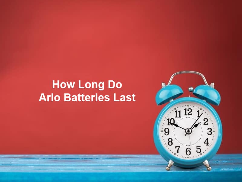 How Long Do Arlo Batteries Last
