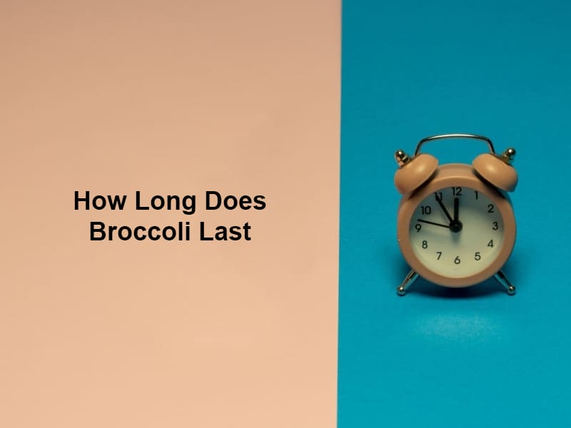 How Long Does Broccoli Last
