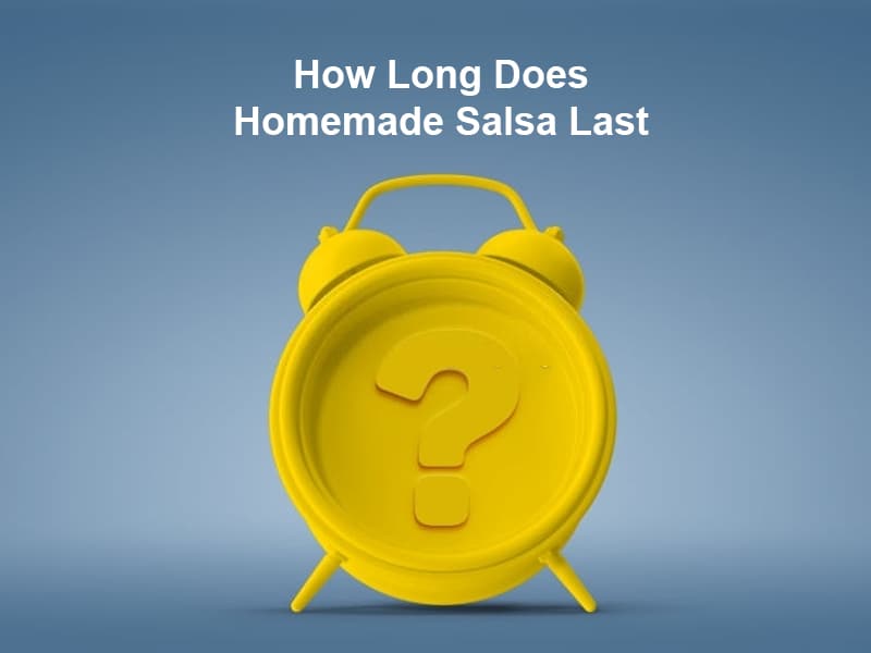 How Long Does Homemade Salsa Last And Why