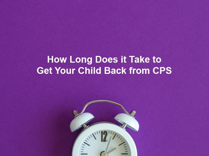 How Long Does it Take to Get Your Child Back from CPS