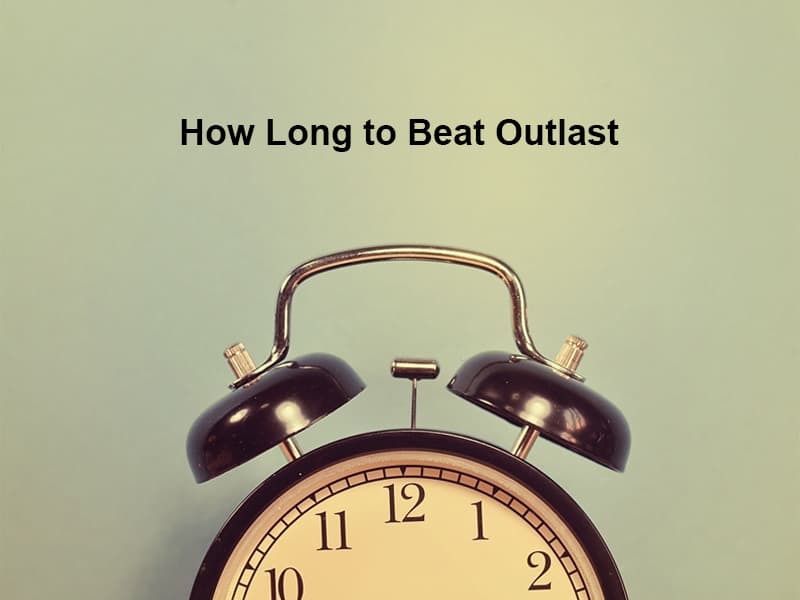 How Long to Beat Outlast - (And Why)?