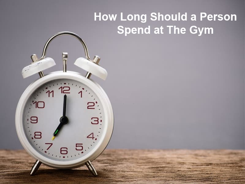 How Long Should a Person Spend at The Gym