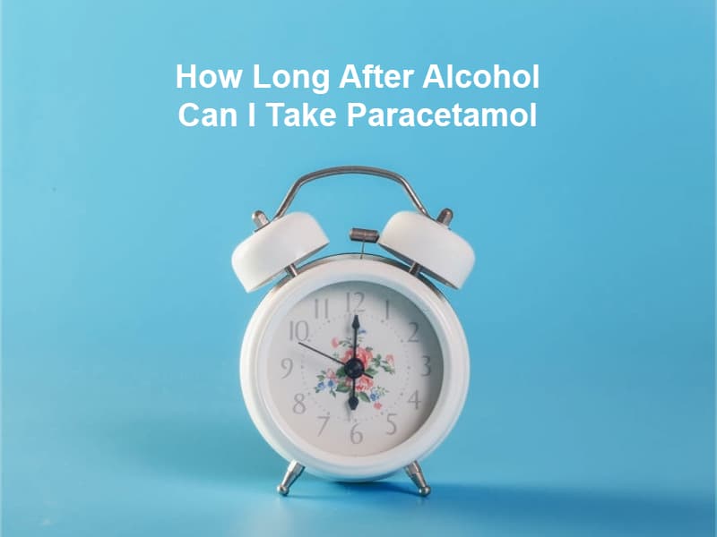 How Long After Alcohol Can I Take Paracetamol