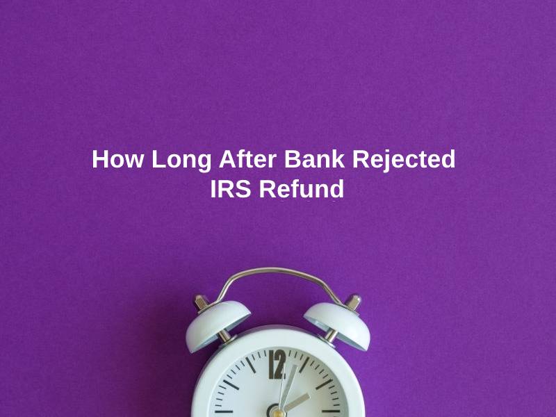 How Long After Bank Rejected IRS Refund