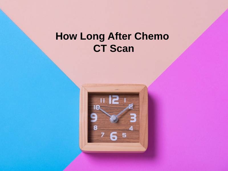 How Long After Chemo CT Scan