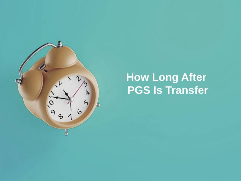 How Long After PGS Is Transfer