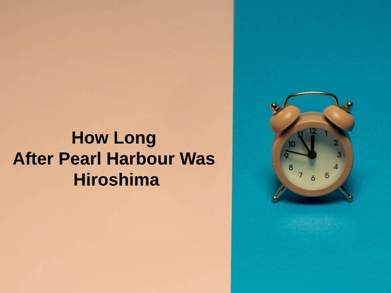 How Long After Pearl Harbour Was Hiroshima