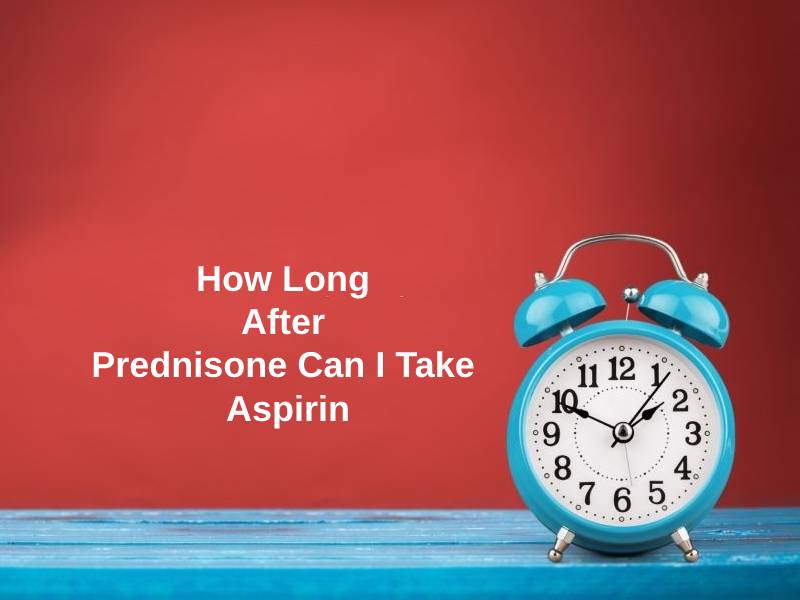 How Long After Prednisone Can I Take Aspirin