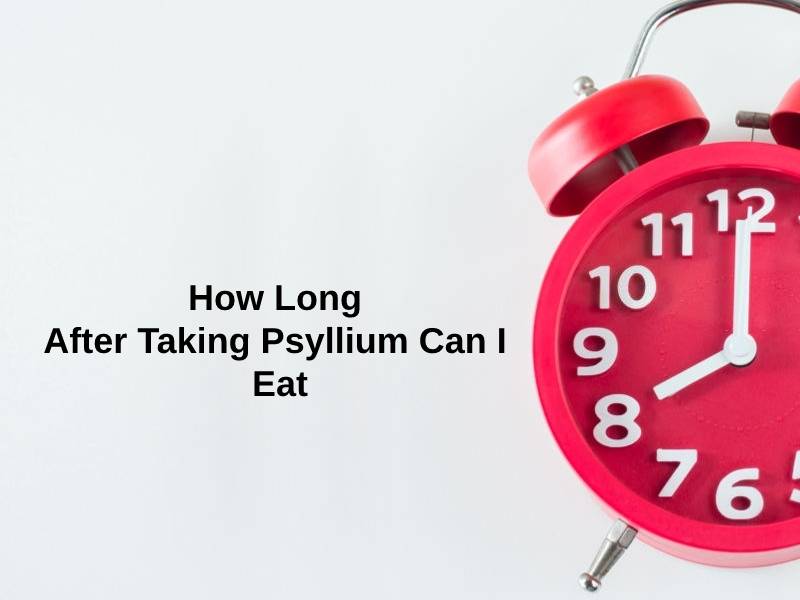 How Long After Taking Psyllium Can I Eat