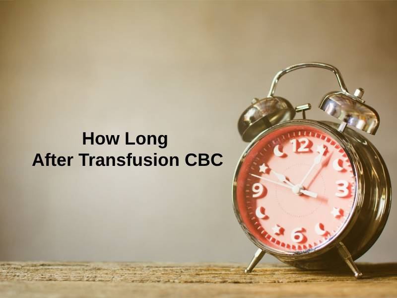 How Long After Transfusion CBC