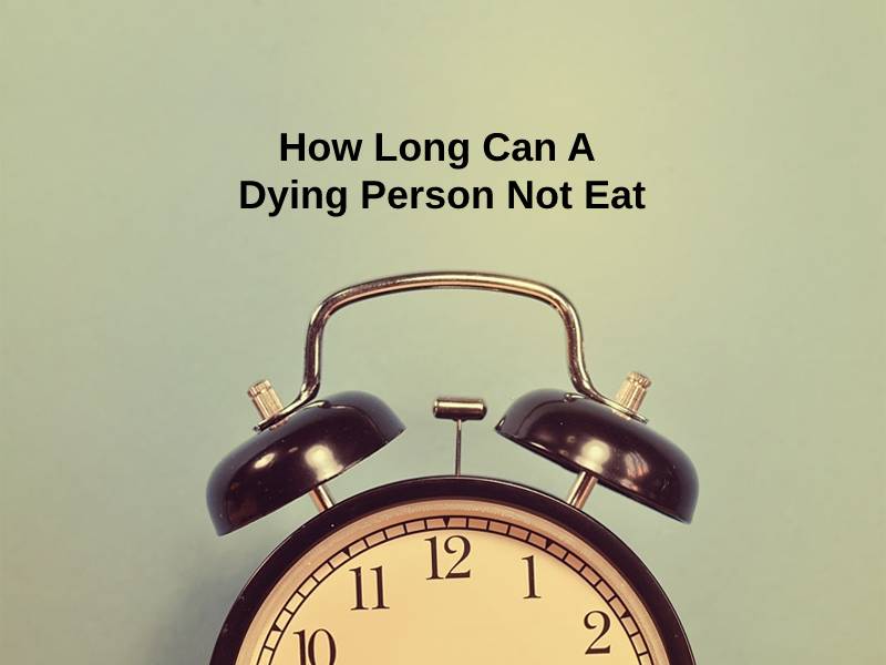How Long Can A Dying Person Not Eat