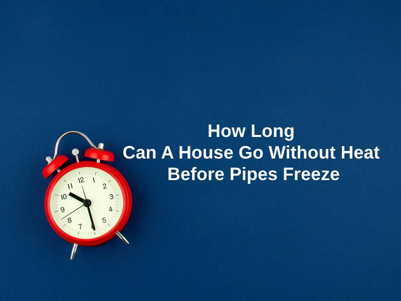 How Long Can A House Go Without Heat Before Pipes Freeze