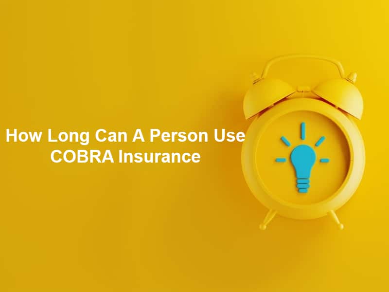 How Long Can A Person Use COBRA Insurance
