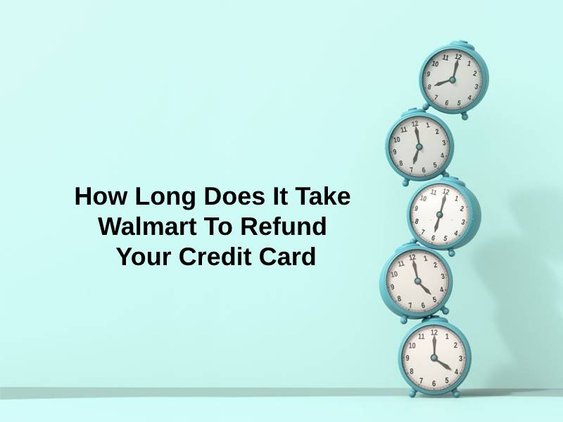 how-long-does-it-take-walmart-to-refund-your-credit-card-any-why