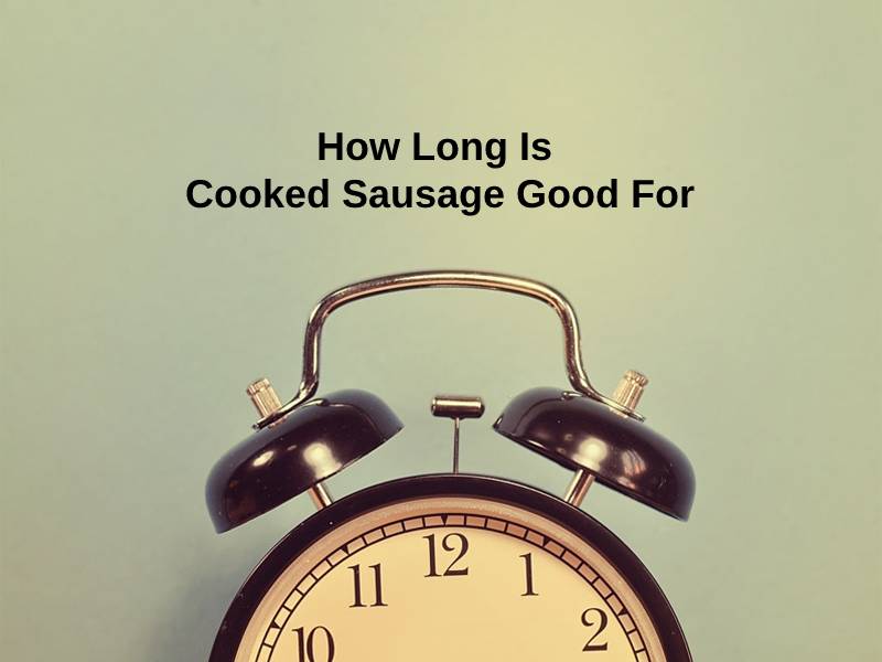 How Long Is Cooked Sausage Good For