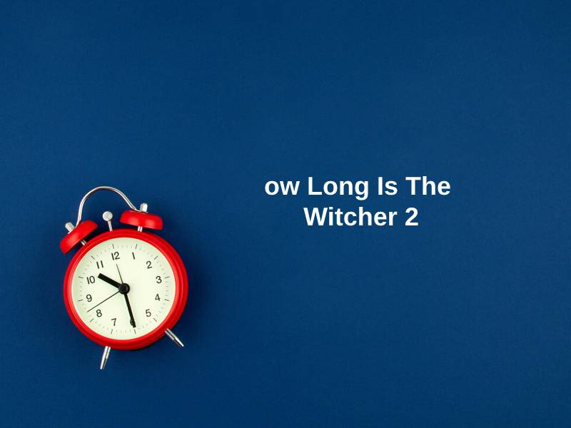 ow Long Is The Witcher 2