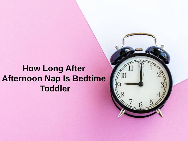 How Long After Afternoon Nap Is Bedtime Toddler
