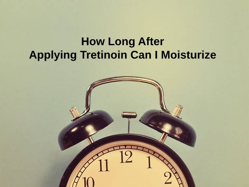 How Long After Applying Tretinoin Can I Moisturize