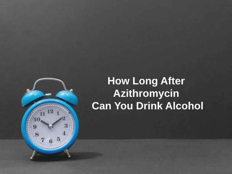 How Long After Azithromycin Can You Drink Alcohol