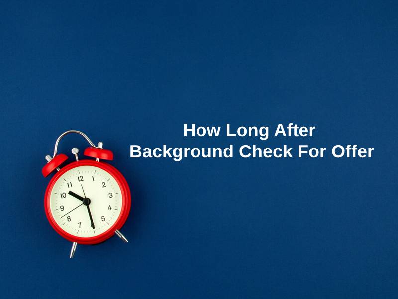 How Long After Background Check For Offer