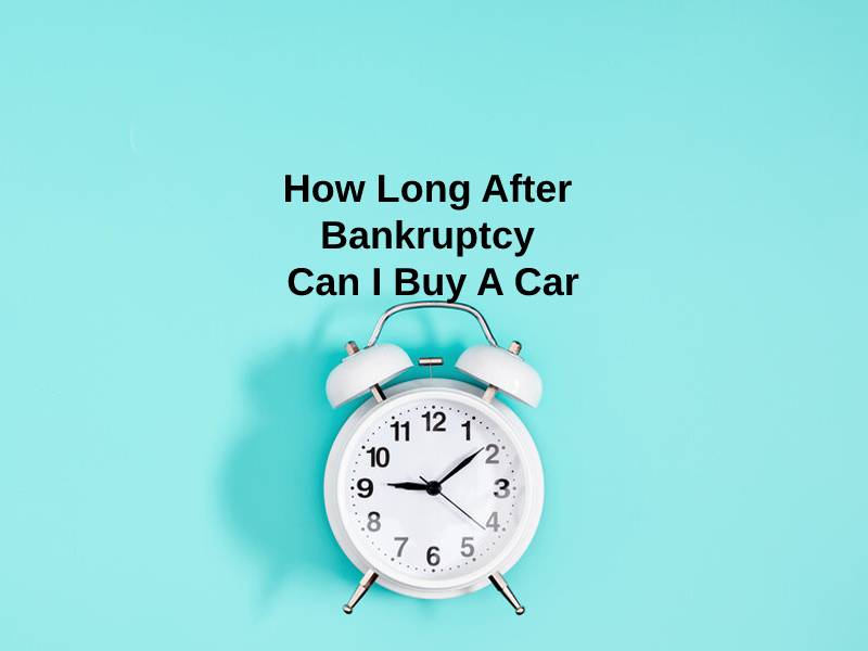 How Long After Bankruptcy Can I Buy A Car