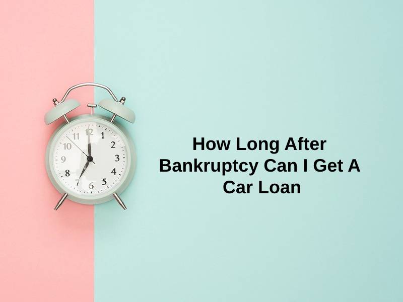 How Long After Bankruptcy Can I Get A Car Loan