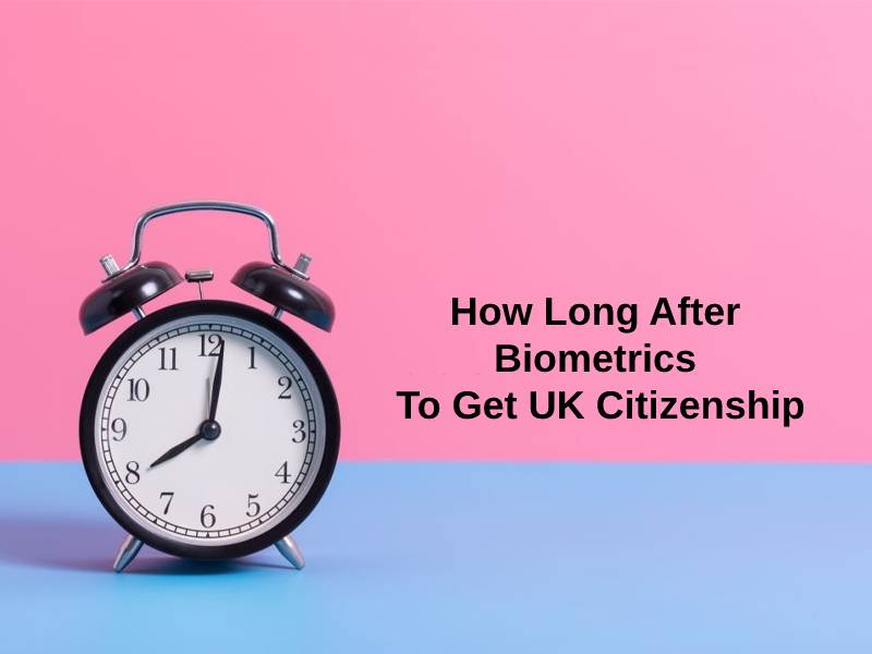 How Long After Biometrics To Get UK Citizenship (And Why)?