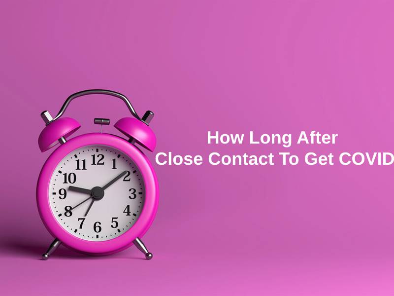 How Long After Close Contact To Get COVID