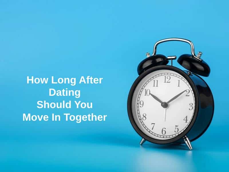 How Long After Dating Should You Move In Together