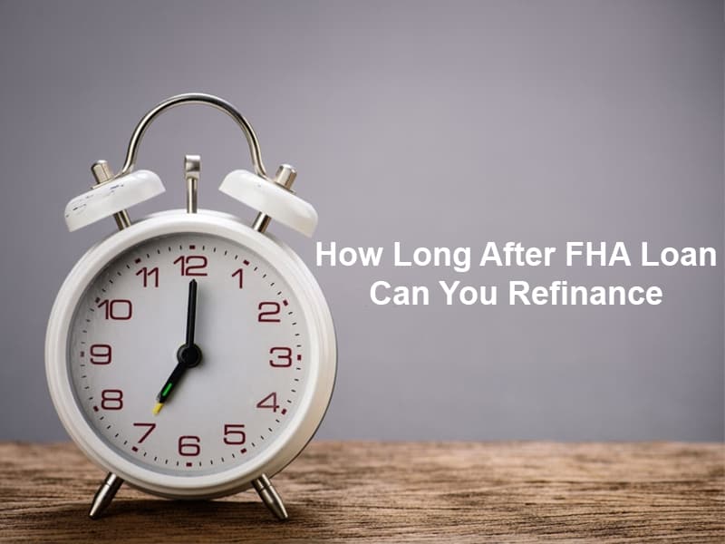 How Long After FHA Loan Can You Refinance