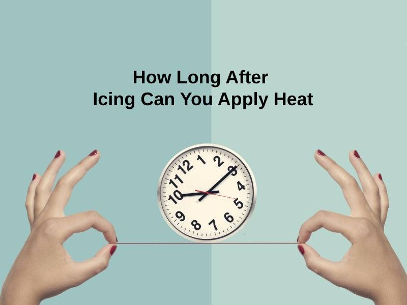 How Long After Icing Can You Apply Heat