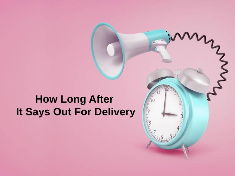 How Long After It Says Out For Delivery