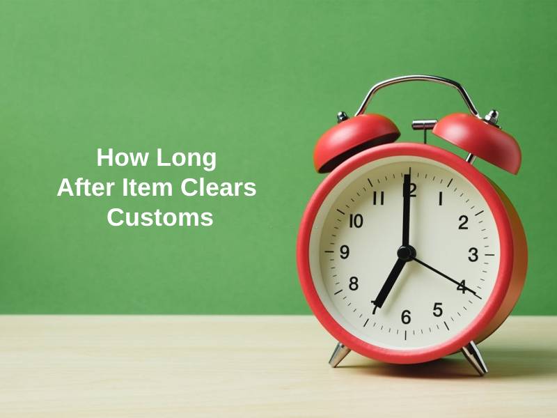 How Long After Item Clears Customs