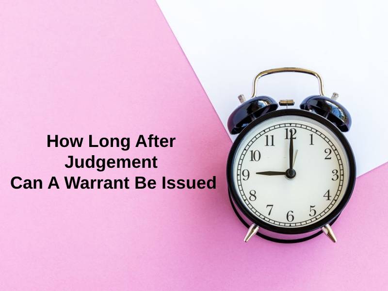 How Long After Judgement Can A Warrant Be Issued