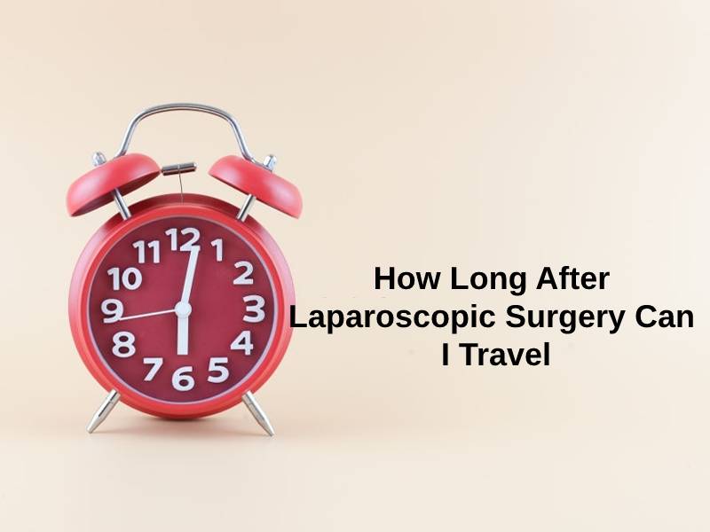 How Long After Laparoscopic Surgery Can I Travel