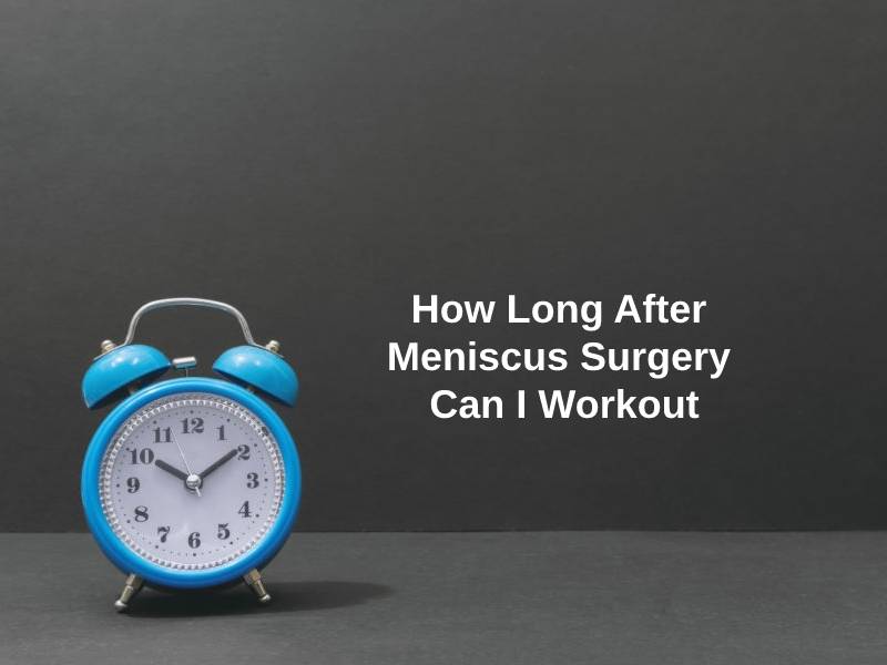 How Long After Meniscus Surgery Can I Workout