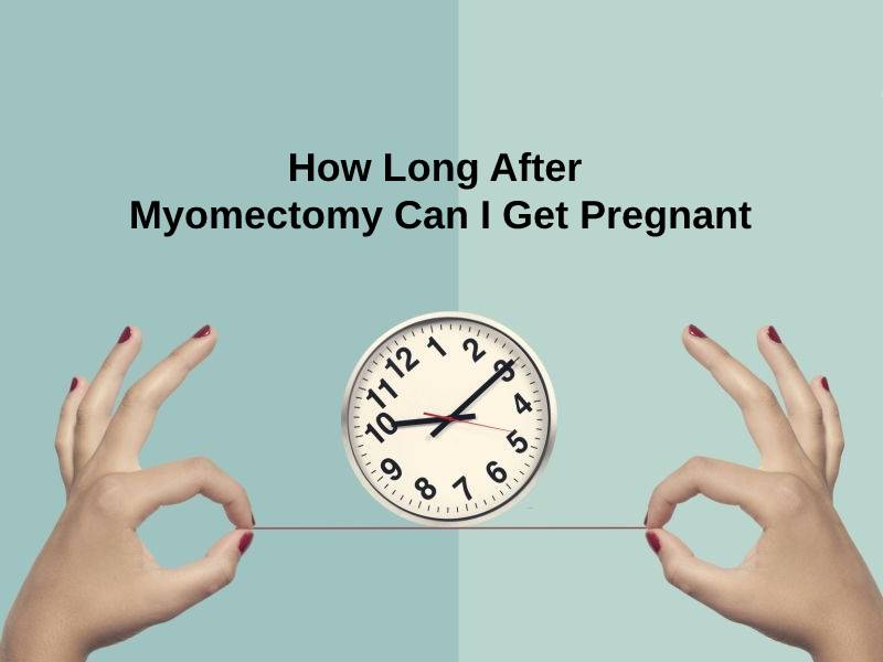 How Long After Myomectomy Can I Get Pregnant