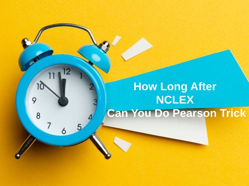 How Long After NCLEX Can You Do Pearson Trick