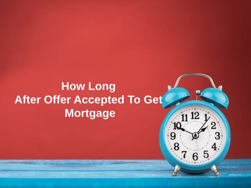 How Long After Offer Accepted To Get Mortgage