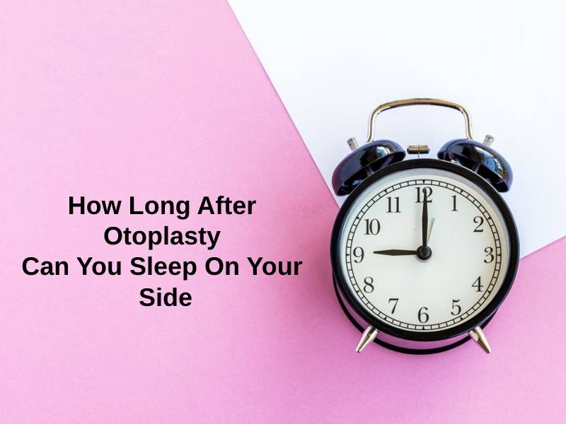 How Long After Otoplasty Can You Sleep On Your Side