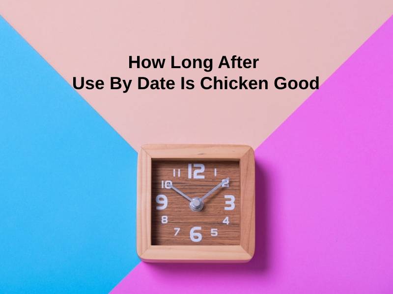 How Long After Use By Date Is Chicken Good