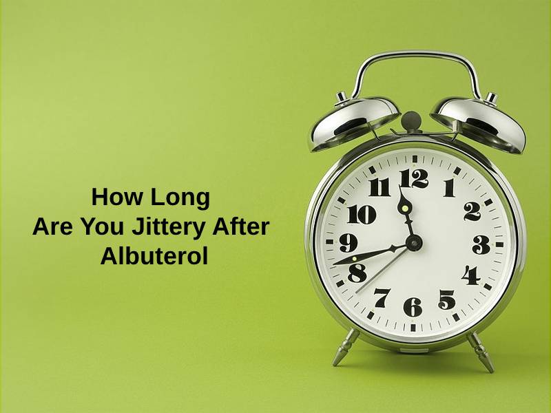 How Long Are You Jittery After Albuterol