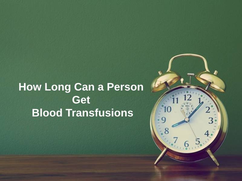 How Long Can a Person Get Blood Transfusions