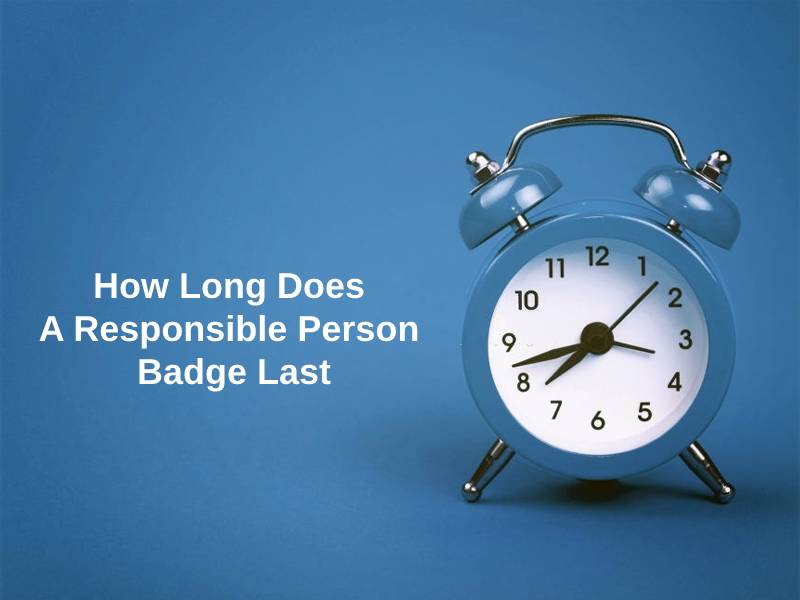 How Long Does A Responsible Person Badge Last