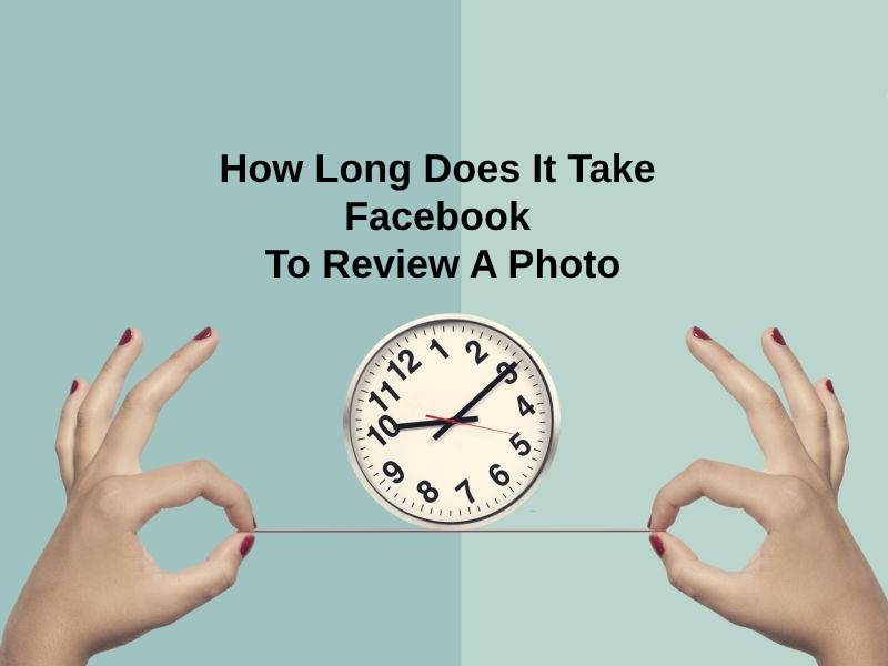 How Long Does It Take Facebook To Review A Photo
