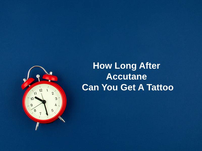 How Long After Accutane Can You Get A Tattoo