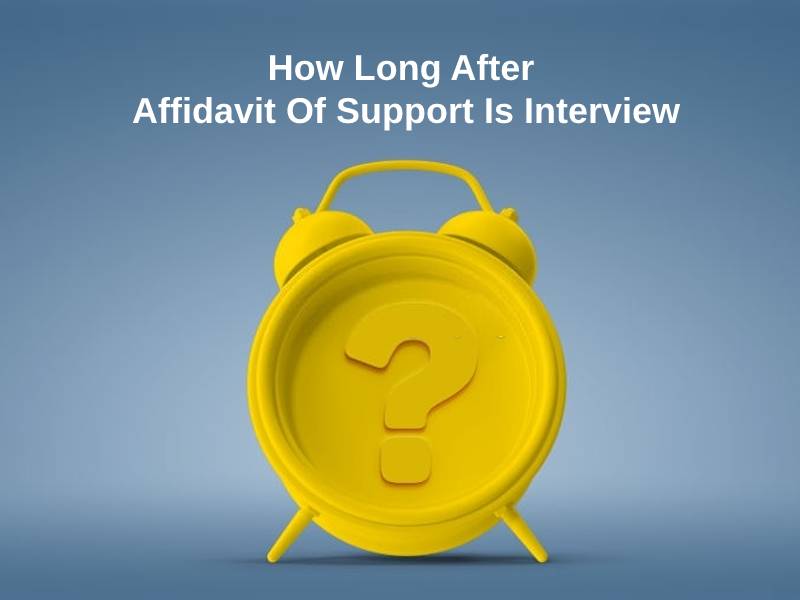How Long After Affidavit Of Support Is Interview