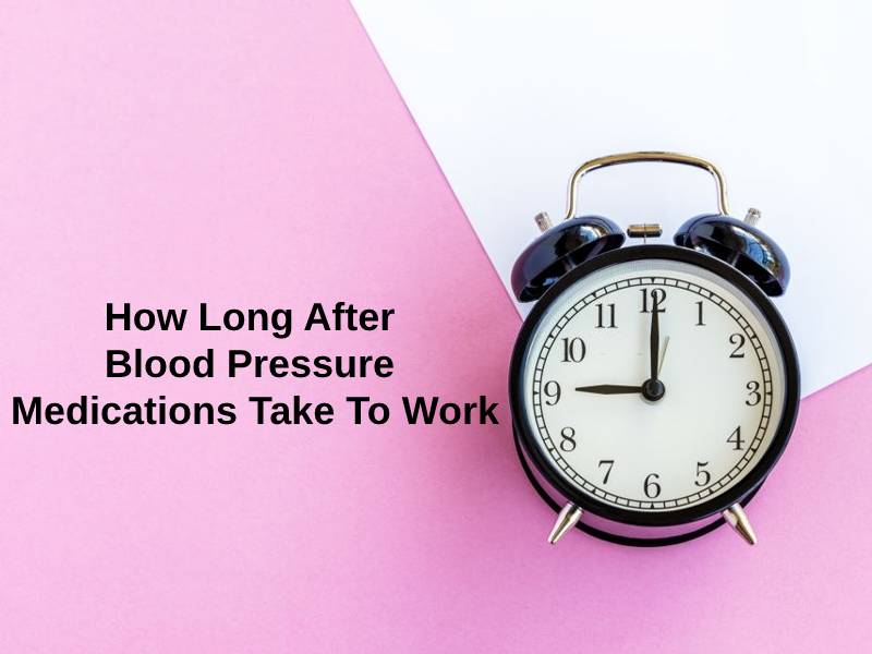 How Long After Blood Pressure Medications Take To Work