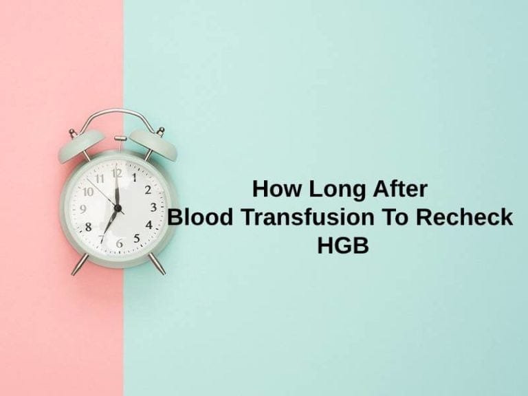 How Long After Blood Transfusion To Recheck HGB (And Why)?