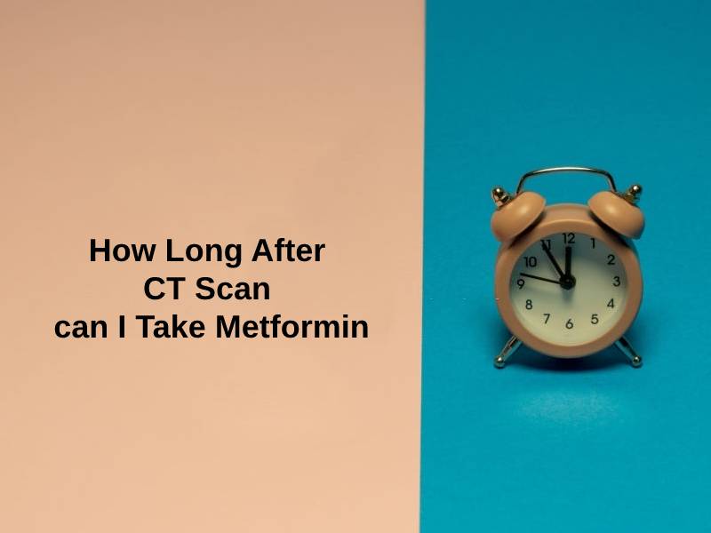 How Long After CT Scan can I Take Metformin